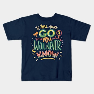 If you never go you will never know Kids T-Shirt